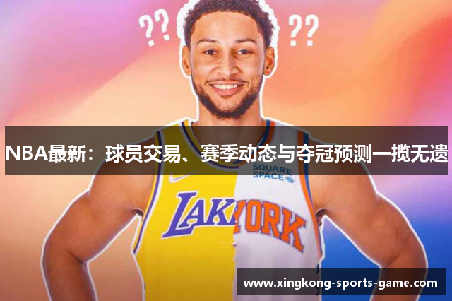 NBA最新：球员交易、赛季动态与夺冠预测一揽无遗