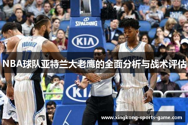 NBA球队亚特兰大老鹰的全面分析与战术评估