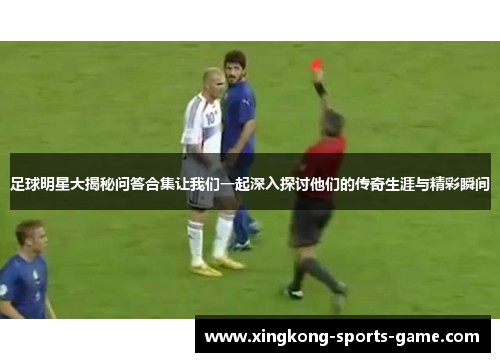 足球明星大揭秘问答合集让我们一起深入探讨他们的传奇生涯与精彩瞬间