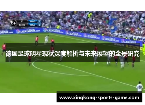德国足球明星现状深度解析与未来展望的全景研究