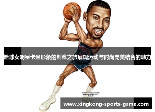 篮球女明星卡通形象的创意之旅展现运动与时尚完美结合的魅力