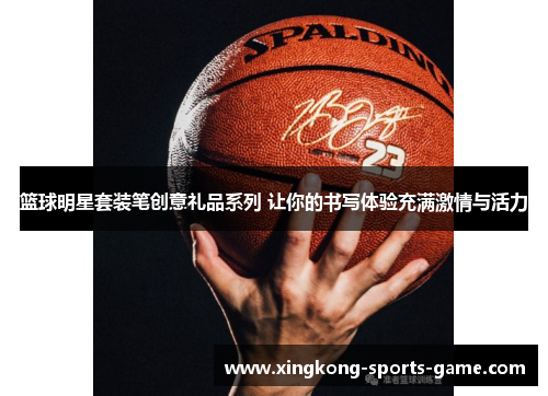 篮球明星套装笔创意礼品系列 让你的书写体验充满激情与活力