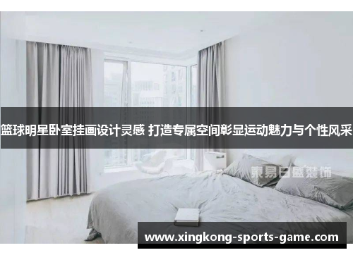 篮球明星卧室挂画设计灵感 打造专属空间彰显运动魅力与个性风采