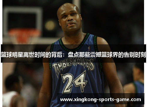 篮球明星离世时间的背后：盘点那些震撼篮球界的告别时刻