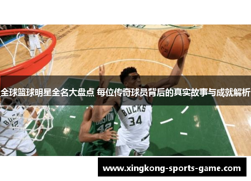 全球篮球明星全名大盘点 每位传奇球员背后的真实故事与成就解析